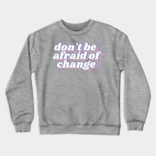 don't be afraid of change Crewneck Sweatshirt